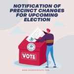 Notification of Precinct Changes for Upcoming Election